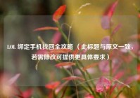 LOL 绑定手机找回全攻略 （此标题与原文一致，若需修改可提供更具体要求）