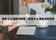 香蕉文化漫画书网官（香蕉文化漫画书网官网）