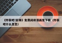 《炸裂吧!巨棒》免费阅读漫画免下载（炸裂吧什么意思）