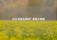 白头发能否拔除？真相大揭秘