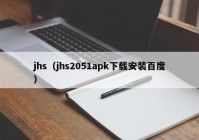 jhs（jhs2051apk下载安装百度）