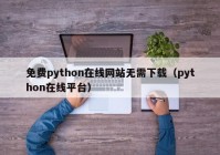 免费python在线网站无需下载（python在线平台）