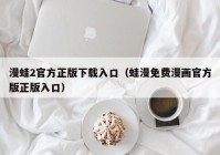 漫蛙2官方正版下载入口（蛙漫免费漫画官方版正版入口）