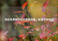 轻松免费     和平精英封面，彰显个性风采