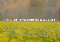 COD16，客户指令驱动的使命征程与config相关