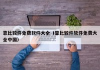 靠比较件免费软件大全（靠比较件软件免费大全中国）