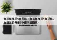 金花瓶梅花4金花瓶（金花瓶梅花4金花瓶,女朋友的母亲2中语字追剧易）