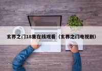 玄界之门18集在线观看（玄界之门电视剧）