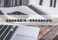 在落地玻璃窗C乳（落地玻璃窗安全吗）