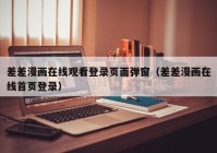 差差漫画在线观看登录页面弹窗（差差漫画在线首页登录）