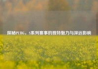 探秘PUBG，S系列赛事的独特魅力与深远影响