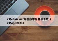 e站ehviewer绿色版本凫登录下载（e站app2021）
