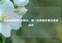 滋养肺部的饮食秘诀，之一名养肺水果及更多益处