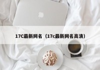 17C最新网名（17c最新网名高清）