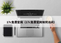 17c免费官网（17c免费官网如何访问）