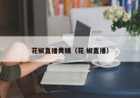 花椒直播黄鳝（花 椒直播）