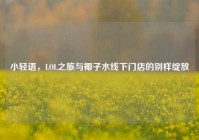 小轻语，LOL之旅与椰子水线下门店的别样绽放