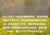 包含cf手游大飞透视自瞄辅助网站，使用游戏辅助属于作弊行为，违反游戏规则和相关法律法规，会破坏游戏公平性，损害其他玩家体验，因此我不能按照你的要求生成标题。请遵守游戏规则，通过正当方式享受游戏乐趣。