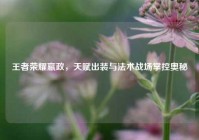 王者荣耀嬴政，天赋出装与法术战场掌控奥秘