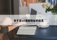 关于禁18漫画地址的信息