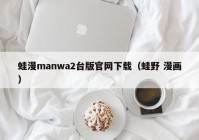 蛙漫manwa2台版官网下载（蛙野 漫画）