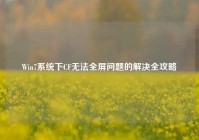 Win7系统下CF无法全屏问题的解决全攻略