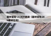 器材室轮-J-(4)H继调（器材室轮J4h继调在线）