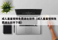 成人羞羞视频免费湖北软件（成人羞羞视频免费湖北软件下载）