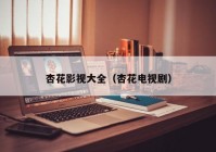 杏花影视大全（杏花电视剧）