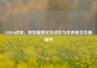COD16战域，体验服情况及战区与本体是否互通疑问