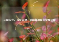 AG超玩会，从低谷涅槃到巅峰加冕的荣耀征程