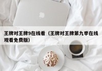 王牌对王牌9在线看（王牌对王牌第九季在线观看免费版）