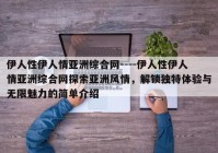 伊人性伊人情亚洲综合网----伊人性伊人情亚洲综合网探索亚洲风情，解锁独特体验与无限魅力的简单介绍