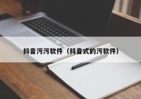 抖音污污软件（抖音式的污软件）