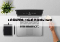 E站最新版本（e站官网版ehviewer）