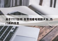 关于7777影院-免费观看电视剧大全_热门高的信息