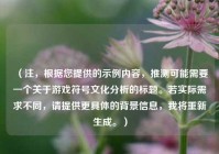（注，根据您提供的示例内容，推测可能需要一个关于游戏符号文化分析的标题。若实际需求不同，请提供更具体的背景信息，我将重新生成。）