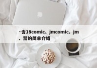 ·含18comic、jmcomic、jm、禁的简单介绍