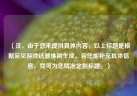 （注，由于您未提供具体内容，以上标题是根据常见游戏话题推测生成。若您能补充具体信息，我可为您精准定制标题。）