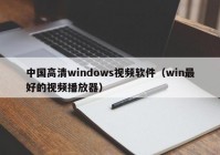 中国高清windows视频软件（win最好的视频播放器）