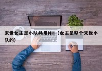 末世女主是小队共用NH（女主是整个末世小队的）