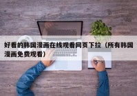 好看的韩国漫画在线观看网页下拉（所有韩国漫画免费观看）
