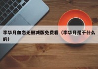 李华月血恋无删减版免费看（李华月是干什么的）