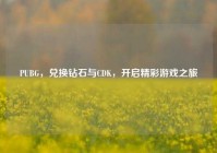 PUBG，兑换钻石与CDK，开启精彩游戏之旅