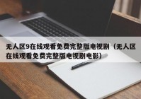 无人区9在线观看免费完整版电视剧（无人区在线观看免费完整版电视剧电影）