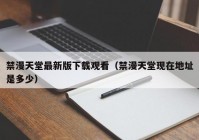 禁漫天堂最新版下载观看（禁漫天堂现在地址是多少）