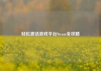 轻松激活游戏平台Steam全攻略