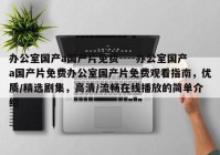 办公室国产a国产片免费----办公室国产a国产片免费办公室国产片免费观看指南，优质/精选剧集，高清/流畅在线播放的简单介绍
