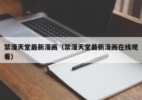 禁漫天堂最新漫画（禁漫天堂最新漫画在线观看）