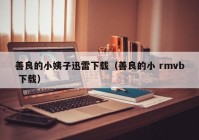 善良的小姨子迅雷下载（善良的小 rmvb 下载）